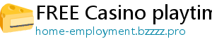 FREE Casino playtime casino